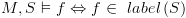 plot:$M,S \vDash f
      \Leftrightarrow f \in \,\,label\left( S \right)$