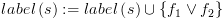 plot:$label\left(
 s \right): = label\left( s \right) \cup \left\{ {{f_1} \vee {f_2}} \right\}$