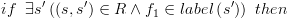 plot:$if\,\,\,\exists
 s'\left( {\left( {s,s'} \right) \in R \wedge {f_1} \in label\left( {s'}
 \right)} \right)\,\,then$