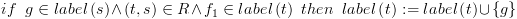 plot:$if\,\,\,g
 \in label\left( s \right) \wedge \left( {t,s} \right) \in R \wedge {f_1} \in
 label\left( t \right)\,\,then\,\,\,label\left( t \right): = label\left( t
 \right) \cup \left\{ g \right\}$